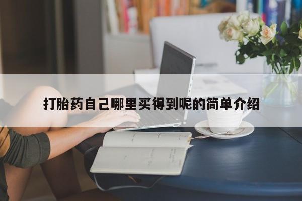 打胎药怎么购买打胎药自己哪里买得到呢的简单介绍