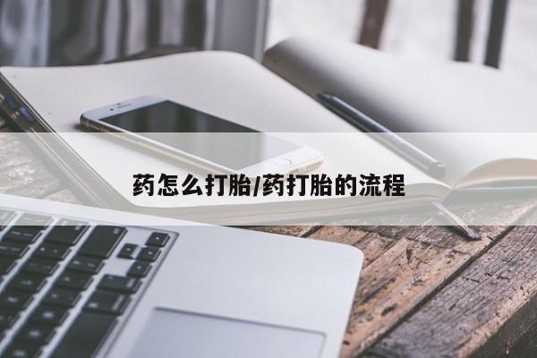 打胎药怎么购买药怎么打胎/药打胎的流程
