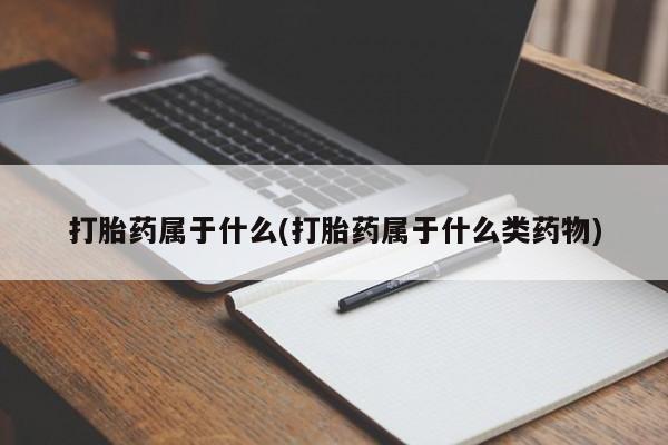 打胎药怎么购买打胎药属于什么(打胎药属于什么类药物)