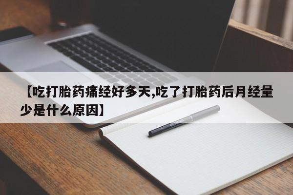 打胎药怎么购买【吃打胎药痛经好多天,吃了打胎药后月经量少是什么原因】