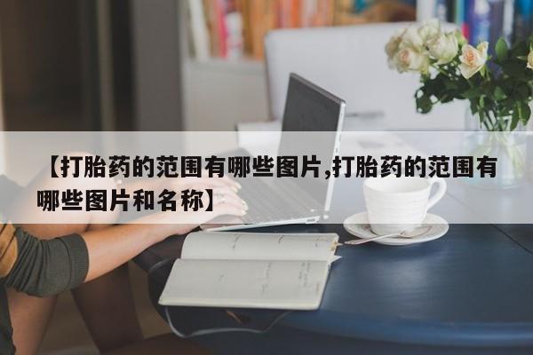 打胎药怎么购买【打胎药的范围有哪些图片,打胎药的范围有哪些图片和名称】