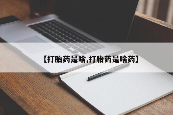 打胎药怎么购买【打胎药是啥,打胎药是啥药】