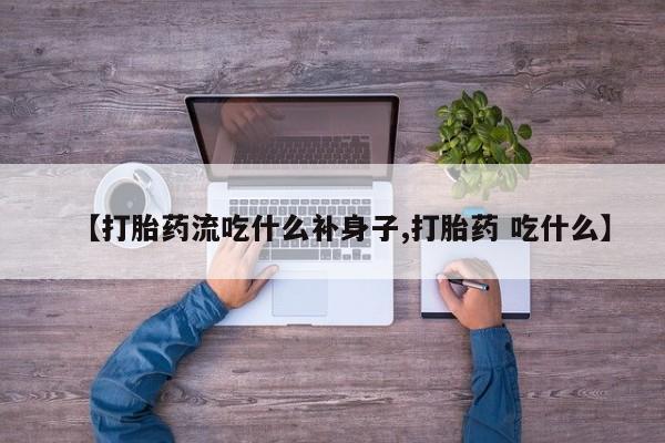 打胎药怎么购买【打胎药流吃什么补身子,打胎药 吃什么】