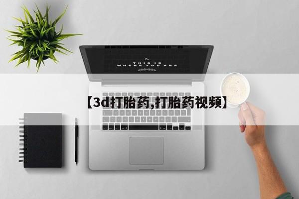打胎药怎么购买【3d打胎药,打胎药视频】