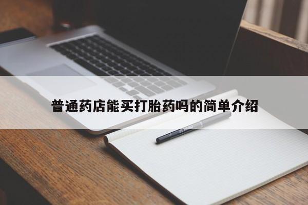 打胎药怎么购买普通药店能买打胎药吗的简单介绍
