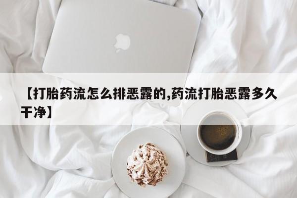 打胎药怎么购买【打胎药流怎么排恶露的,药流打胎恶露多久干净】