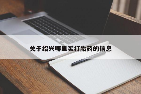 打胎药怎么购买关于绍兴哪里买打胎药的信息