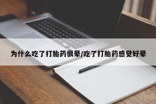 打胎药怎么购买为什么吃了打胎药很晕/吃了打胎药感觉好晕