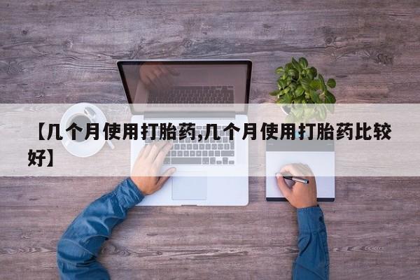 打胎药怎么购买【几个月使用打胎药,几个月使用打胎药比较好】