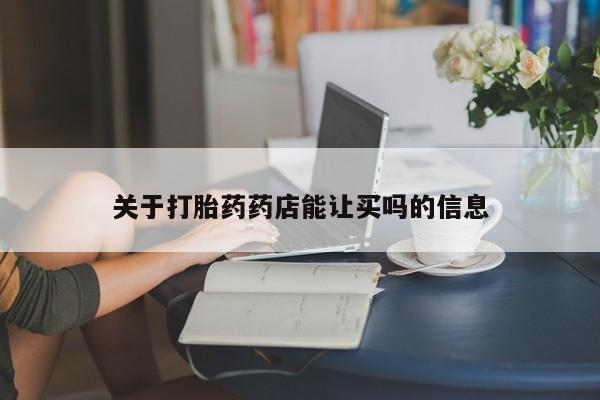 打胎药怎么购买关于打胎药药店能让买吗的信息