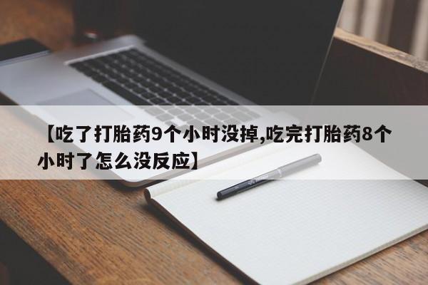 打胎药怎么购买【吃了打胎药9个小时没掉,吃完打胎药8个小时了怎么没反应】