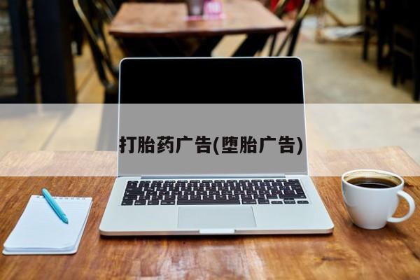 打胎药怎么购买打胎药广告(堕胎广告)